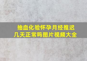 抽血化验怀孕月经推迟几天正常吗图片视频大全