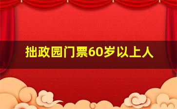 拙政园门票60岁以上人