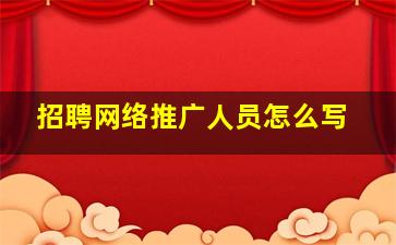 招聘网络推广人员怎么写