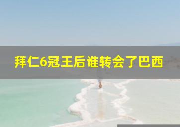 拜仁6冠王后谁转会了巴西