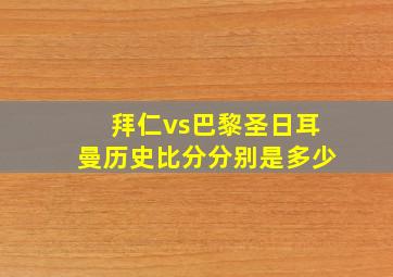 拜仁vs巴黎圣日耳曼历史比分分别是多少