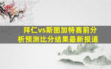 拜仁vs斯图加特赛前分析预测比分结果最新报道