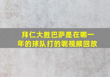 拜仁大胜巴萨是在哪一年的球队打的呢视频回放