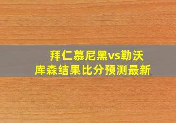 拜仁慕尼黑vs勒沃库森结果比分预测最新