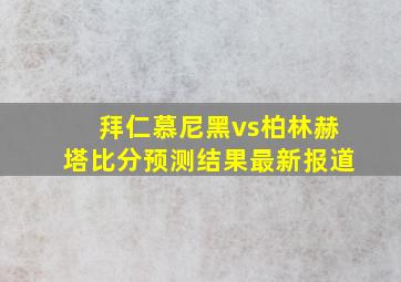 拜仁慕尼黑vs柏林赫塔比分预测结果最新报道