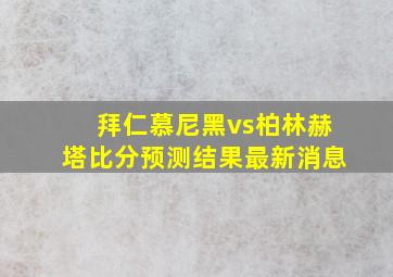 拜仁慕尼黑vs柏林赫塔比分预测结果最新消息