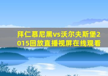 拜仁慕尼黑vs沃尔夫斯堡2015回放直播视屏在线观看