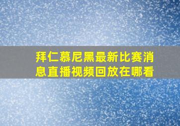 拜仁慕尼黑最新比赛消息直播视频回放在哪看