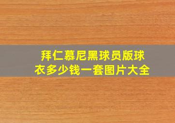 拜仁慕尼黑球员版球衣多少钱一套图片大全