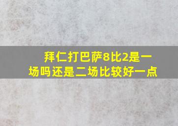 拜仁打巴萨8比2是一场吗还是二场比较好一点