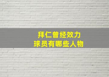 拜仁曾经效力球员有哪些人物