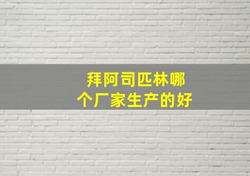 拜阿司匹林哪个厂家生产的好