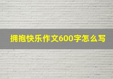 拥抱快乐作文600字怎么写