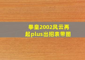 拳皇2002风云再起plus出招表带图