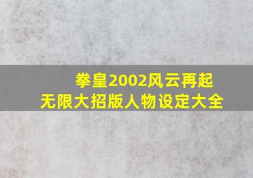 拳皇2002风云再起无限大招版人物设定大全