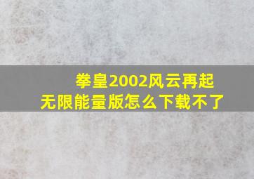 拳皇2002风云再起无限能量版怎么下载不了