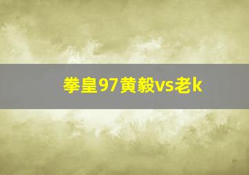 拳皇97黄毅vs老k