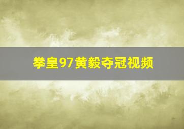 拳皇97黄毅夺冠视频