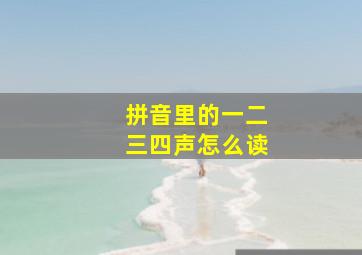 拼音里的一二三四声怎么读