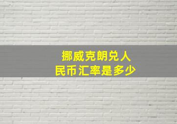 挪威克朗兑人民币汇率是多少