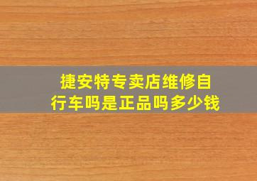 捷安特专卖店维修自行车吗是正品吗多少钱