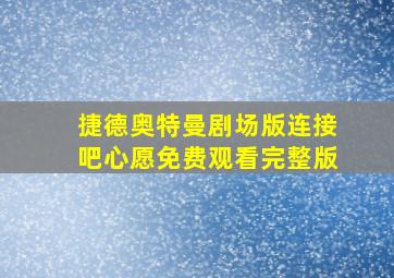 捷德奥特曼剧场版连接吧心愿免费观看完整版