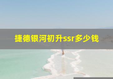 捷德银河初升ssr多少钱