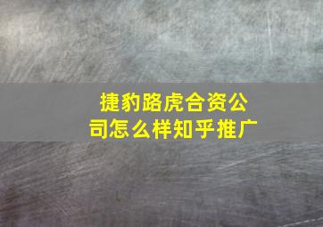 捷豹路虎合资公司怎么样知乎推广