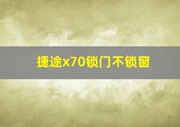 捷途x70锁门不锁窗