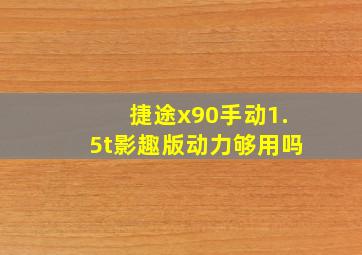 捷途x90手动1.5t影趣版动力够用吗