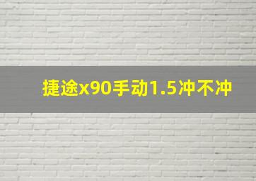 捷途x90手动1.5冲不冲