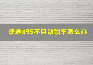 捷途x95不自动锁车怎么办