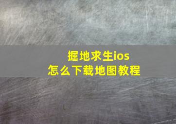 掘地求生ios怎么下载地图教程