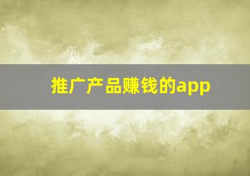 推广产品赚钱的app