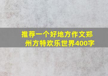 推荐一个好地方作文郑州方特欢乐世界400字