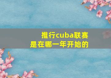 推行cuba联赛是在哪一年开始的