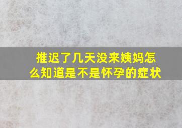 推迟了几天没来姨妈怎么知道是不是怀孕的症状