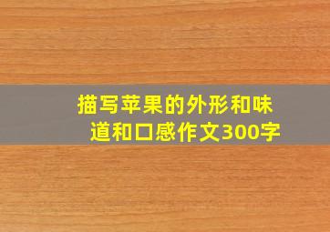 描写苹果的外形和味道和口感作文300字