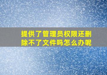 提供了管理员权限还删除不了文件吗怎么办呢