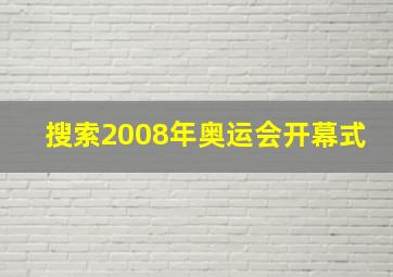 搜索2008年奥运会开幕式