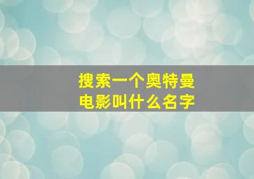 搜索一个奥特曼电影叫什么名字