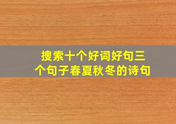 搜索十个好词好句三个句子春夏秋冬的诗句