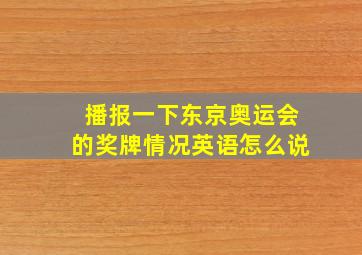 播报一下东京奥运会的奖牌情况英语怎么说