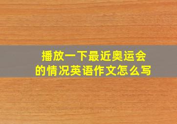 播放一下最近奥运会的情况英语作文怎么写