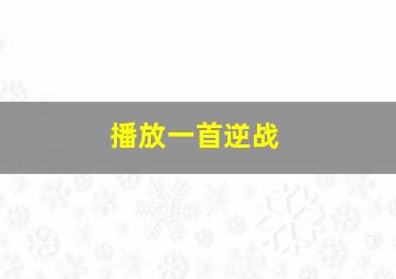 播放一首逆战