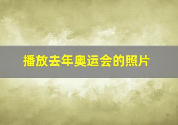 播放去年奥运会的照片