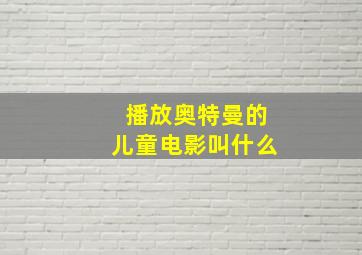 播放奥特曼的儿童电影叫什么