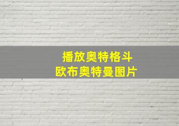 播放奥特格斗欧布奥特曼图片