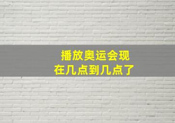 播放奥运会现在几点到几点了