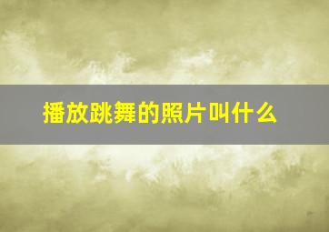 播放跳舞的照片叫什么